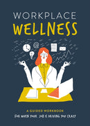 Workplace Wellness : A Guided Workbook for When Your Job is Driving You Crazy-9780785844747