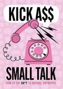 Kick A** Small Talk : How to Say Sh*t to Anyone, Anywhere-9780785846468