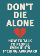Don't Die Alone : How to Talk to People, Even If It's F*cking Awkward-9780785849049
