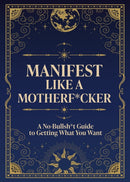Manifest Like a Motherf*cker : A No-Bullsh*t Guide to Getting What You Want-9780785849063
