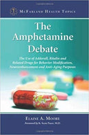 The Amphetamine Debate : The Use of Adderall, Ritalin and Related Drugs for Behavior Modification, Neuroenhancement and Anti-Aging Purposes-9780786458738