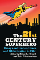 The 21st Century Superhero : Essays on Gender, Genre and Globalization in Film-9780786463459