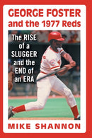 George Foster and the 1977 Reds : The Rise of a Slugger and the End of an Era-9780786464517
