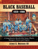 Black Baseball, 1858-1900 : A Comprehensive Record of the Teams, Players, Managers, Owners and Umpires-9780786494170