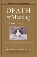 Death by Meeting – A Leadership Fable About Solving the Most Painful Problem in Business