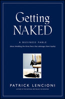 Getting Naked : A Business Fable About Shedding The Three Fears That Sabotage Client Loyalty-9780787976392
