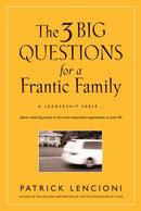 The 3 Big Questions for a Frantic Family : A Leadership Fable... About Restoring Sanity To The Most Important Organization In Your Life-9780787995324