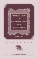 First Records of Baltimore Town and Jones'' Town, 1729-1797 (Maryland)