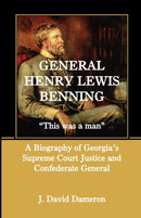 General Henry Lewis Benning : This Was a Man, a Biography of Georgia's Supreme Court Justice and Confederate General-9780788424441
