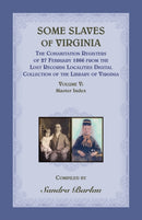 Some Slaves of Virginia The Cohabitation Registers of 27 February 1866 from the Lost Records Localities Digital Collection of the Library of Virginia, Volume V : Master Index-9780788434105