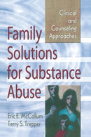 Family Solutions for Substance Abuse : Clinical and Counseling Approaches-9780789006233