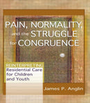 Pain, Normality, and the Struggle for Congruence : Reinterpreting Residential Care for Children and Youth-9780789021410