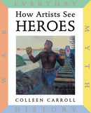 How Artists See: Heroes : Myth, History, War, Everyday-9780789207739