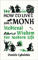 How to Live Like a Monk : Medieval Wisdom for Modern Life-9780789214133