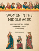Women in the Middle Ages : Illuminating the World of Peasants, Nuns, and Queens-9780789214966