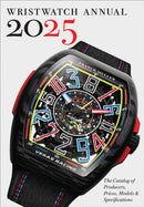 Wristwatch Annual 2025 : The Catalog of Producers, Prices, Models, and Specifications-9780789215086