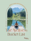The Wellness Bucket List : 1,000 Escapes and Experiences to Enrich Mind, Body, and Soul-9780789345585