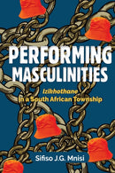 Performing Masculinities : Izikhothane in a South African Township-9780796926869