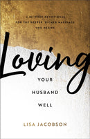 Loving Your Husband Well - A 52-Week Devotional for the Deeper, Richer Marriage You Desire-9780800736675