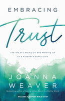 Embracing Trust - The Art of Letting Go and Holding On to a Forever-Faithful God-9780800736736