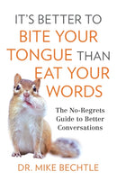 It`s Better to Bite Your Tongue Than Eat Your Wo - The No-Regrets Guide to Better Conversations-9780800737887