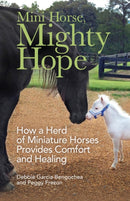 Mini Horse, Mighty Hope - How a Herd of Miniature Horses Provides Comfort and Healing-9780800739461