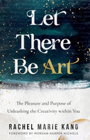 Let There Be Art - The Pleasure and Purpose of Unleashing the Creativity within You-9780800740863