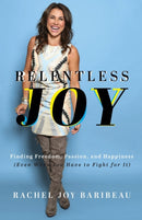 Relentless Joy - Finding Freedom, Passion, and Happiness (Even When You Have to Fight for It)-9780800742478