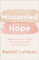 Miscarried Hope - Journeying with Jesus through Pregnancy and Infant Loss-9780800743000