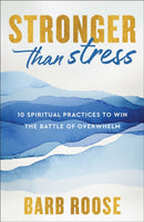 Stronger than Stress : 10 Spiritual Practices to Win the Battle of Overwhelm-9780800744915
