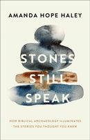Stones Still Speak : How Biblical Archaeology Illuminates the Stories You Thought You Knew-9780800746483
