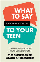 What to Say and How to Say It to Your Teen : A Parent's Guide to 30 Tricky Conversations-9780800747190
