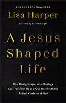 A Jesus–Shaped Life – How Diving Deeper into Theology Can Transform Us and Our World with the Radical Kindness of God