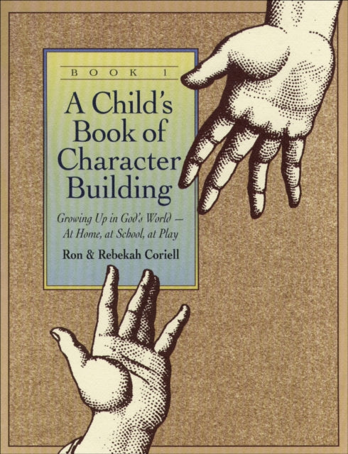 A Child`s Book of Character Building, Book 1 - Growing Up in God`s World-at Home, at School, at Play-9780800754945