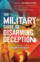 The Military Guide to Disarming Deception - Battlefield Tactics to Expose the Enemy`s Lies and Triumph in Truth-9780800762582