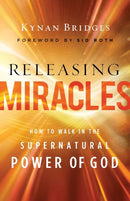 Releasing Miracles - How to Walk in the Supernatural Power of God-9780800762605