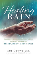 Healing Rain - Immersing Yourself in Christ`s Love to Find Wholeness of Mind, Body, and Heart-9780800763053