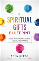 The Spiritual Gifts Blueprint - God`s Design for Your Gifts, Talents, and Purpose-9780800763251