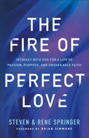 The Fire of Perfect Love - Intimacy with God for a Life of Passion, Purpose, and Unshakable Faith-9780800763282