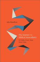 The Journey to Biblical Masculinity : 12 Paths Every Man Must Take-9780800772581