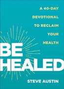 Be Healed : A 40-Day Devotional to Reclaim Your Health-9780800772628