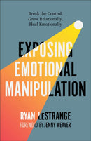 Exposing Emotional Manipulation : Break the Control, Grow Relationally, Heal Emotionally-9780800773304