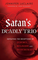 Satan`s Deadly Trio - Defeating the Deceptions of Jezebel, Religion and Witchcraft-9780800795894