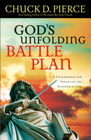 God`s Unfolding Battle Plan - A Field Manual for Advancing the Kingdom of God-9780800796921
