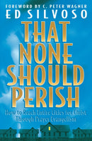 That None Should Perish - How to Reach Entire Cities for Christ Through Prayer Evangelism-9780800797164