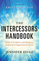 The Intercessors Handbook - How to Pray with Boldness, Authority and Supernatural Power-9780800797911