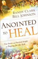 Anointed to Heal - True Stories and Practical Insight for Praying for the Sick-9780800798239