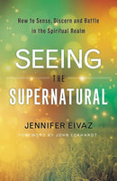 Seeing the Supernatural - How to Sense, Discern and Battle in the Spiritual Realm-9780800798543