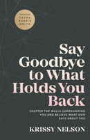 Say Goodbye to What Holds You Back - Shatter the Walls Surrounding You and Believe What God Says about You-9780800799670