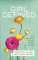 Girl Defined - God`s Radical Design for Beauty, Femininity, and Identity-9780801008450